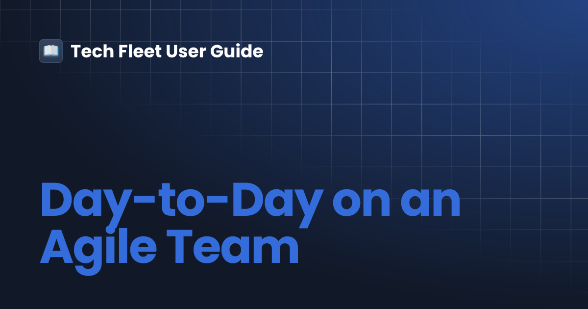 Day-to-Day on an Agile Team | Tech Fleet User Guide