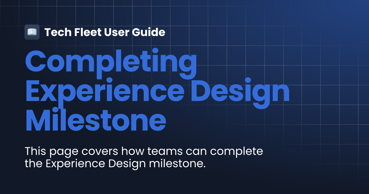 Completing Experience Design Milestone | Tech Fleet User Guide