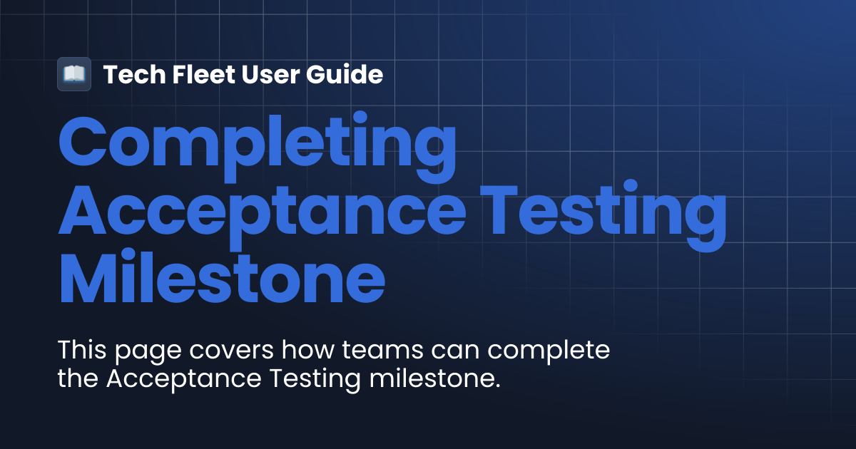 Completing Acceptance Testing Milestone | Tech Fleet User Guide