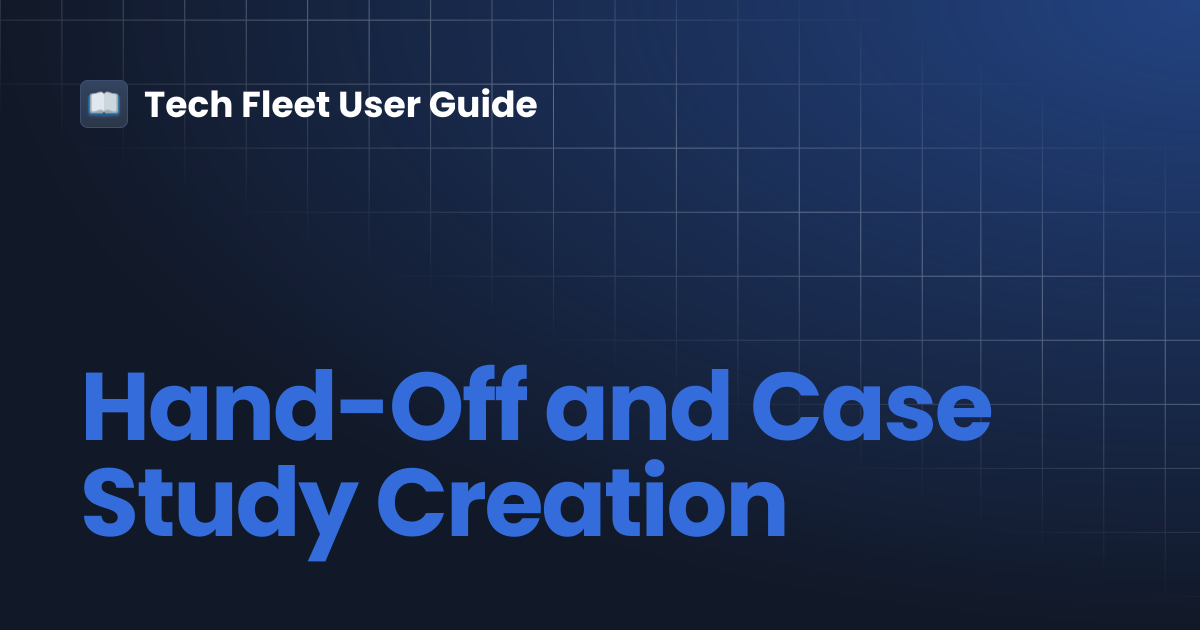 Hand-Off and Case Study Creation | Tech Fleet User Guide
