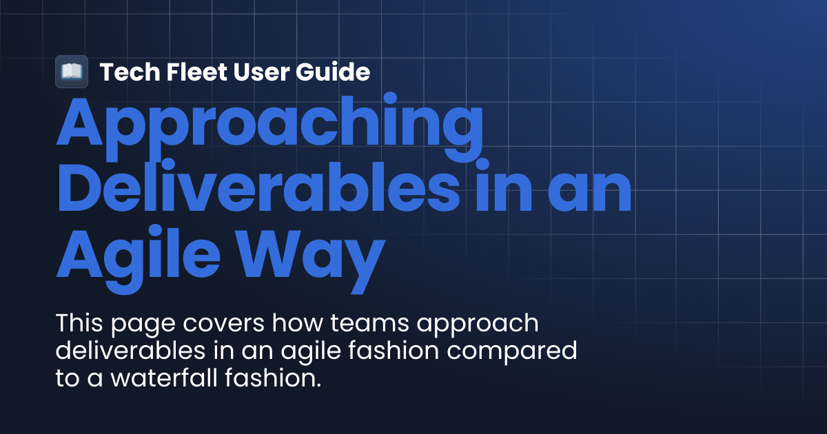 Approaching Deliverables in an Agile Way | Tech Fleet User Guide